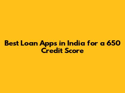 Best Loan Apps in India for a 650 Credit Score