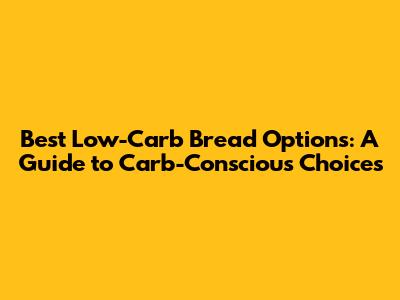 Best Low-Carb Bread Options: A Guide to Carb-Conscious Choices