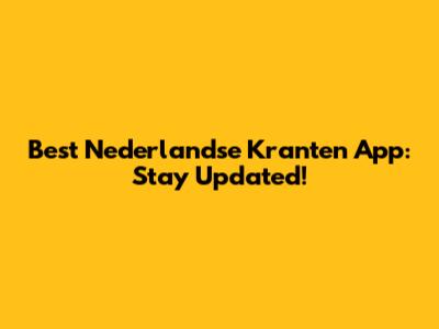Best Nederlandse Kranten App: Stay Updated!