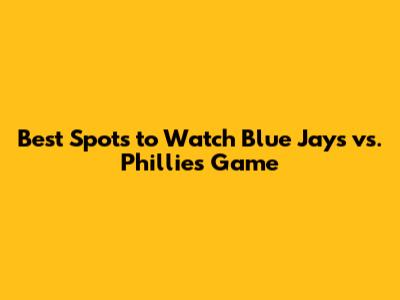 Best Spots to Watch Blue Jays vs. Phillies Game