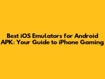 Best iOS Emulators for Android APK: Your Guide to iPhone Gaming