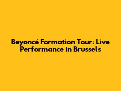 Beyoncé Formation Tour: Live Performance in Brussels