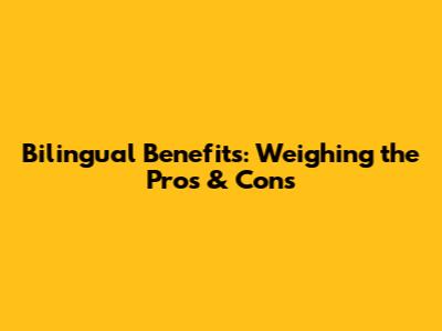 Bilingual Benefits: Weighing the Pros & Cons