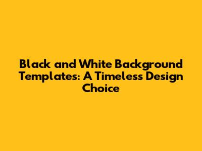 Black and White Background Templates: A Timeless Design Choice