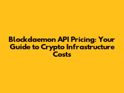 Blockdaemon API Pricing: Your Guide to Crypto Infrastructure Costs