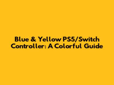Blue & Yellow PS5/Switch Controller: A Colorful Guide