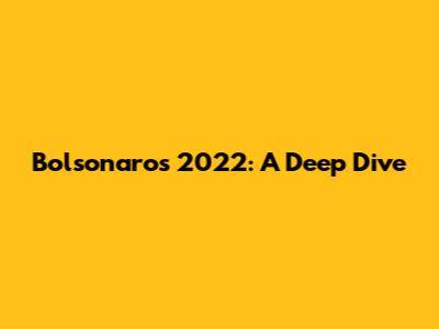 Bolsonaro's 2022: A Deep Dive
