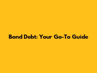 Bond Debt: Your Go-To Guide