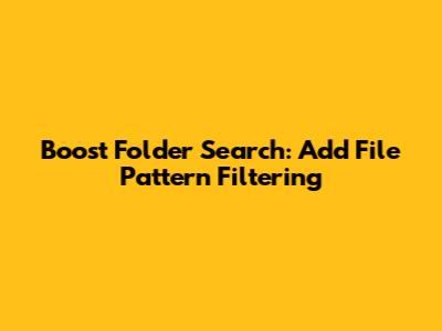 Boost Folder Search: Add File Pattern Filtering