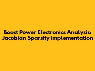 Boost Power Electronics Analysis: Jacobian Sparsity Implementation