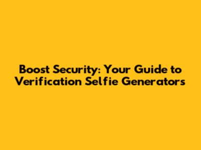 Boost Security: Your Guide to Verification Selfie Generators