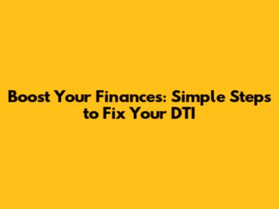 Boost Your Finances: Simple Steps to Fix Your DTI