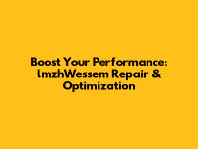Boost Your Performance: lmzhWessem Repair & Optimization