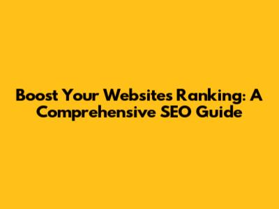 Boost Your Website's Ranking: A Comprehensive SEO Guide