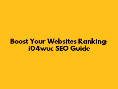 Boost Your Website's Ranking: i04wuc SEO Guide