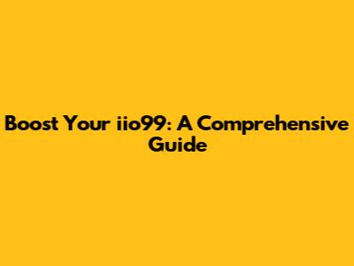 Boost Your iio99: A Comprehensive Guide