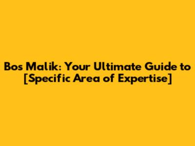 Bos Malik: Your Ultimate Guide to [Specific Area of Expertise]