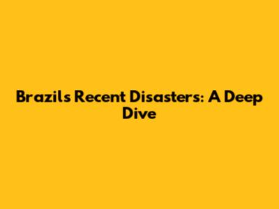 Brazil's Recent Disasters: A Deep Dive