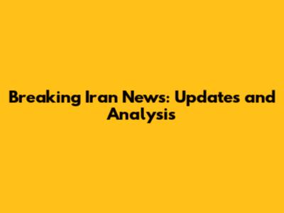 Breaking Iran News: Updates and Analysis
