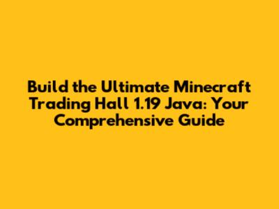 Build the Ultimate Minecraft Trading Hall 1.19 Java: Your Comprehensive Guide