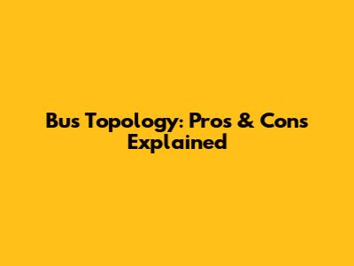 Bus Topology: Pros & Cons Explained