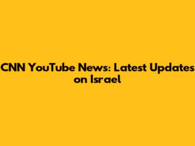 CNN YouTube News: Latest Updates on Israel