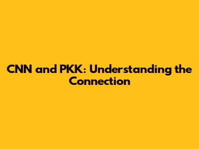 CNN and PKK: Understanding the Connection