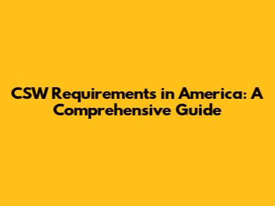 CSW Requirements in America: A Comprehensive Guide