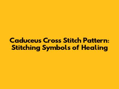 Caduceus Cross Stitch Pattern: Stitching Symbols of Healing