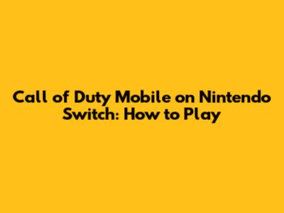 Call of Duty Mobile on Nintendo Switch: How to Play