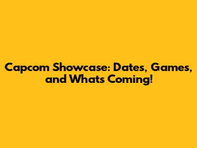 Capcom Showcase: Dates, Games, and What's Coming!