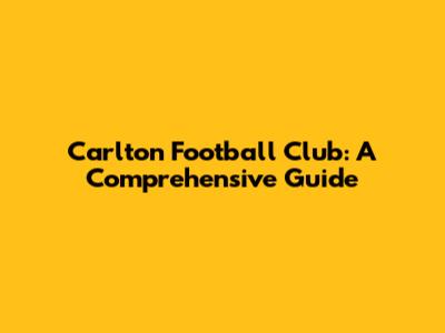 Carlton Football Club: A Comprehensive Guide