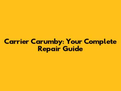 Carrier Carumby: Your Complete Repair Guide