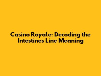 Casino Royale: Decoding the Intestines Line Meaning