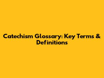 Catechism Glossary: Key Terms & Definitions