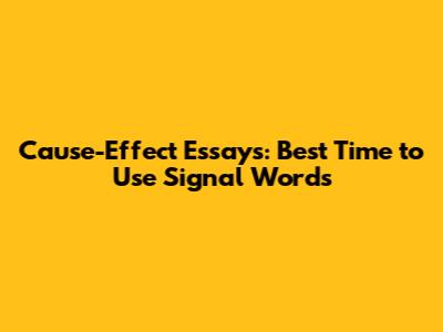 Cause-Effect Essays: Best Time to Use Signal Words