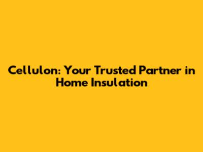 Cellulon: Your Trusted Partner in Home Insulation