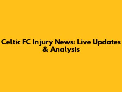 Celtic FC Injury News: Live Updates & Analysis