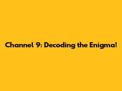 Channel 9: Decoding the Enigma!