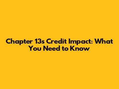 Chapter 13's Credit Impact: What You Need to Know