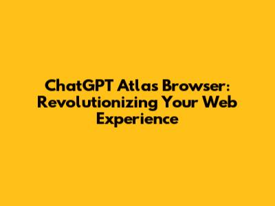 ChatGPT Atlas Browser: Revolutionizing Your Web Experience