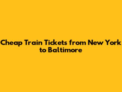 Cheap Train Tickets from New York to Baltimore