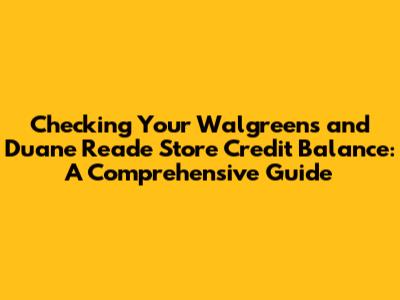 Checking Your Walgreens and Duane Reade Store Credit Balance: A Comprehensive Guide
