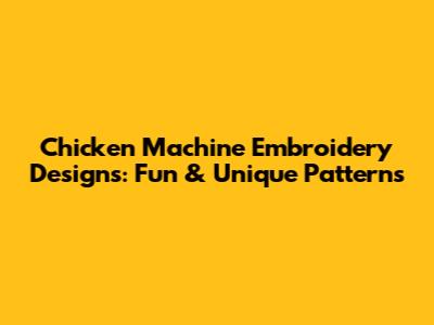 Chicken Machine Embroidery Designs: Fun & Unique Patterns