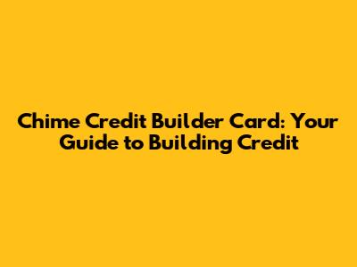 Chime Credit Builder Card: Your Guide to Building Credit