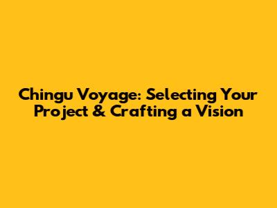 Chingu Voyage: Selecting Your Project & Crafting a Vision