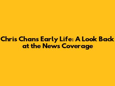 Chris Chan's Early Life: A Look Back at the News Coverage