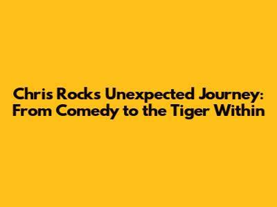 Chris Rock's Unexpected Journey: From Comedy to the Tiger Within