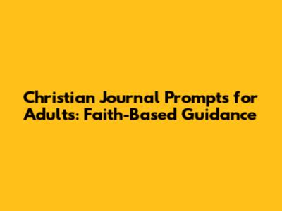 Christian Journal Prompts for Adults: Faith-Based Guidance