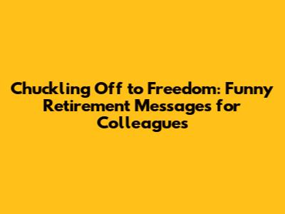 Chuckling Off to Freedom: Funny Retirement Messages for Colleagues
